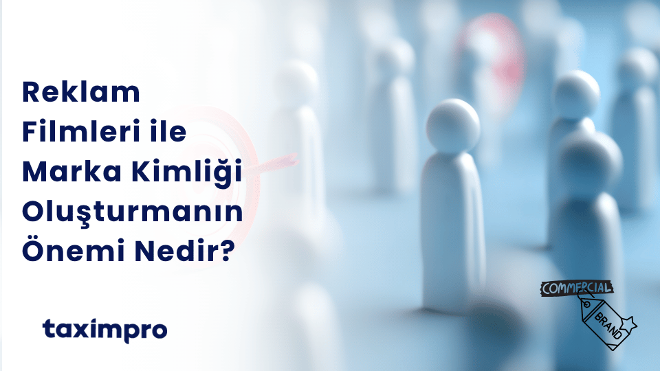 REKLAM FİLMLERİ İLE MARKA KİMLİĞİ OLUŞTURMANIN ÖNEMİ NEDİR?