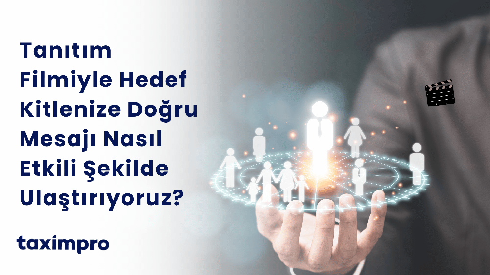 TANITIM FİLMİ İLE HEDEF KİTLENİZE DOĞRU MESAJI NASIL ETKİLİ ŞEKİLDE ULAŞTIRIYORUZ?