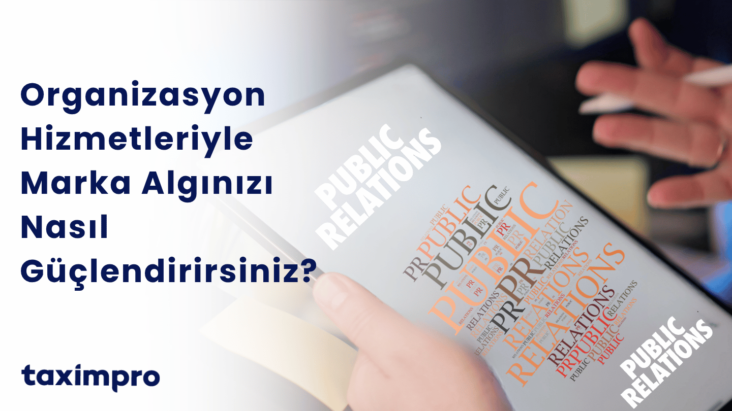 ORGANİZASYON HİZMETLERİYLE MARKA ALGINIZI NASIL GÜÇLENDİRİRSİNİZ?