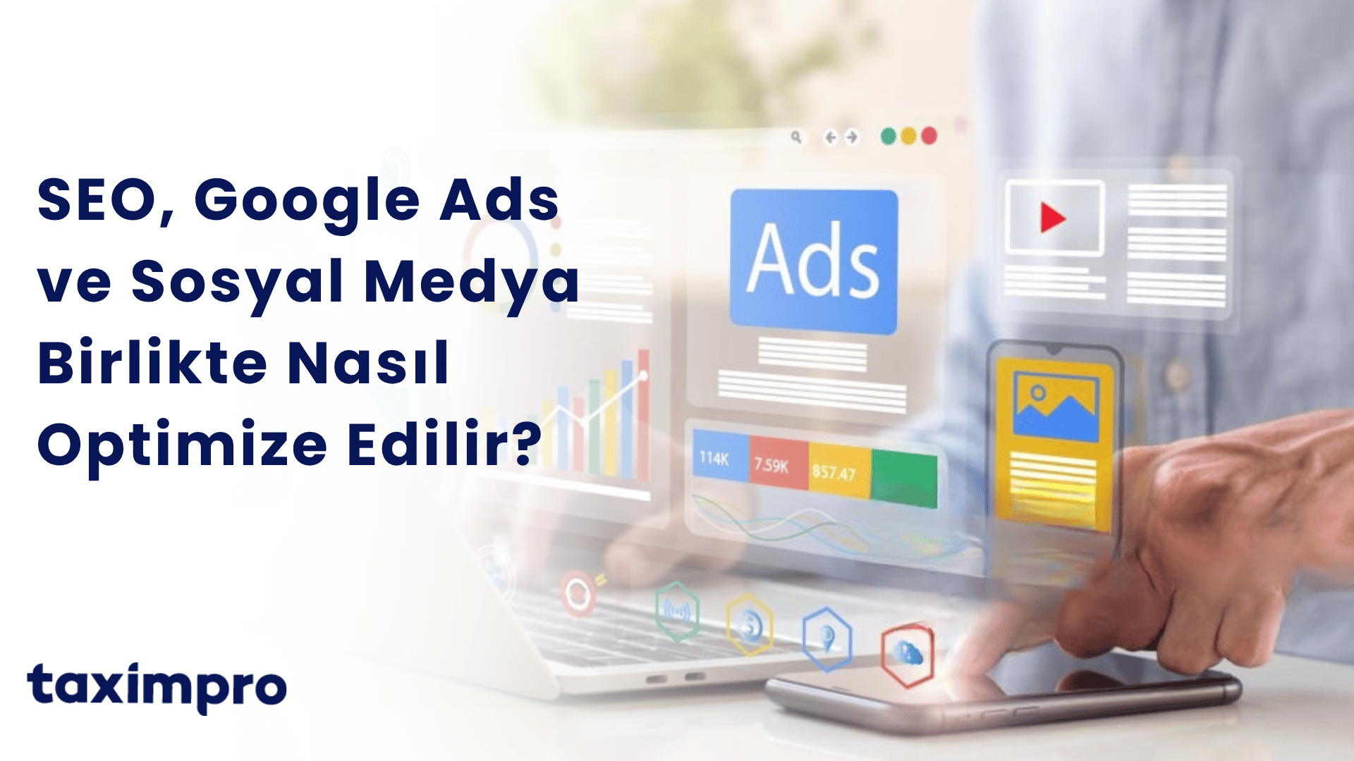 SEO, GOOGLE ADS VE SOSYAL MEDYA BİRLİKTE NASIL OPTİMİZE EDİLİR?