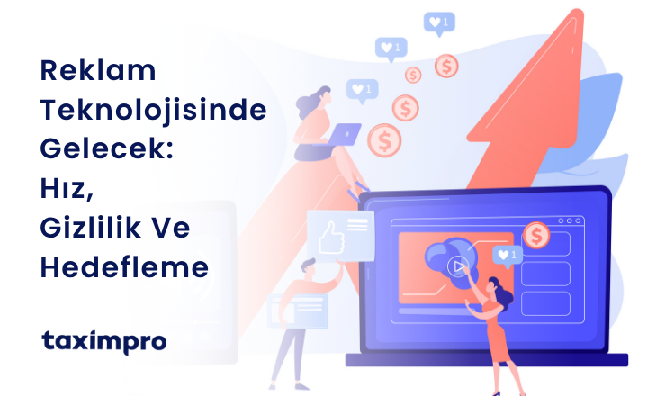 REKLAM TEKNOLOJİSİNDE GELECEK: HIZ, GİZLİLİK VE HEDEFLEME