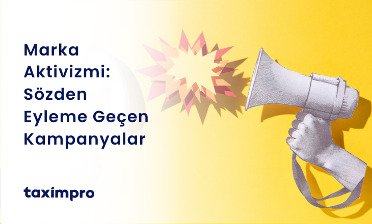 MARKA AKTİVİZMİ: SÖZDEN EYLEME GEÇEN KAMPANYALAR