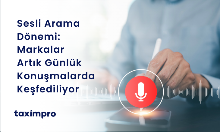 SESLİ ARAMA DÖNEMİ: MARKALAR ARTIK GÜNLÜK KONUŞMALARDA KEŞFEDİLİYOR