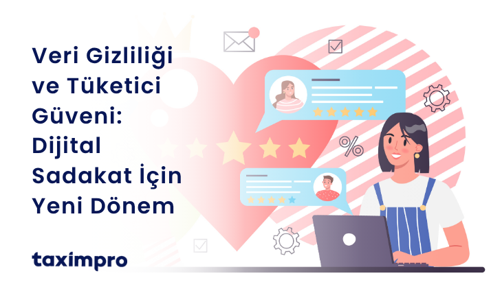 VERİ GİZLİLİĞİ VE TÜKETİCİ GÜVENİ: DİJİTAL SADAKAT İÇİN YENİ DÖNEM