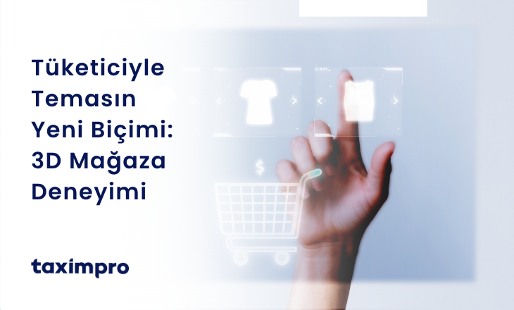 TÜKETİCİYLE TEMASIN YENİ BİÇİMİ: 3D MAĞAZA DENEYİMİ