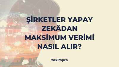 ŞİRKETLER YAPAY ZEKADAN MAKSİMUM VERİMİ NASIL ALIR?