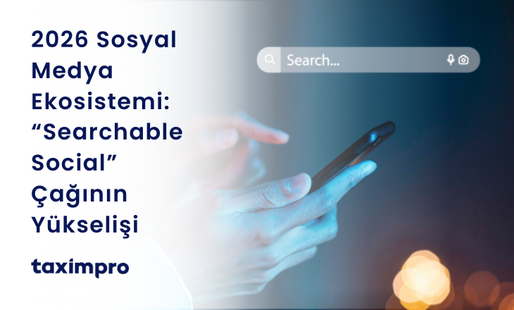2026 SOSYAL MEDYA EKOSİSTEMİ: “SEARCHABLE SOCİAL” ÇAĞININ YÜKSELİŞİ