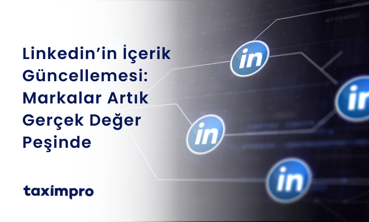 LINKEDIN’İN İÇERİK GÜNCELLEMESİ: MARKALAR ARTIK GERÇEK DEĞER PEŞİNDE