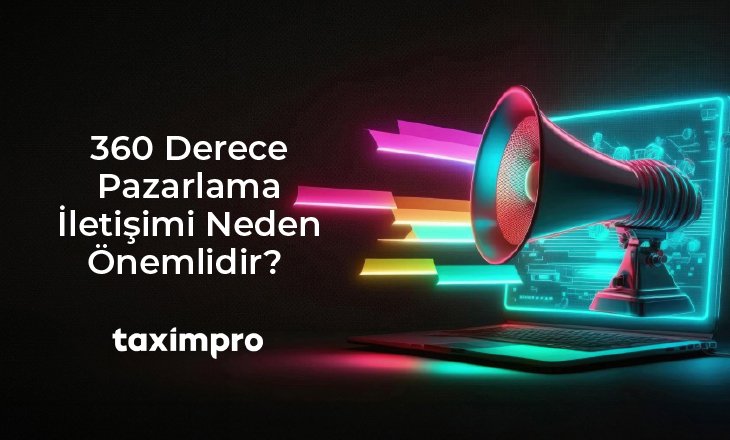 360 DERECE PAZARLAMA İLETİŞİMİ NEDEN ÖNEMLİDİR? FARK YARATMAK İÇİN NELER YAPMALISINIZ?