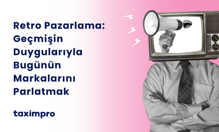 RETRO PAZARLAMA: GEÇMİŞİN DUYGULARIYLA BUGÜNÜN MARKALARINI PARLATMAK